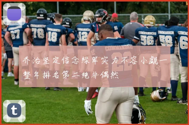 乔治坚定信念绿军实力不容小觑一整年排名第二绝非偶然