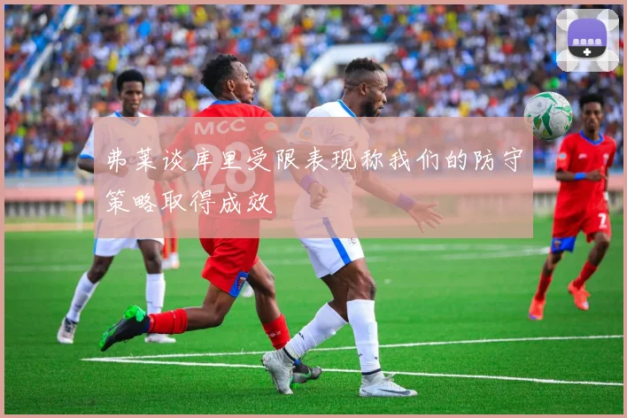 弗莱谈库里受限表现称我们的防守策略取得成效