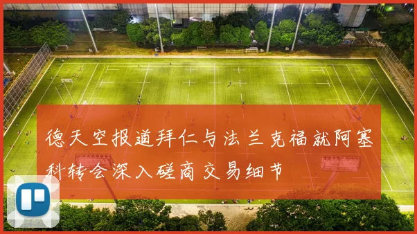 德天空报道拜仁与法兰克福就阿塞科转会深入磋商交易细节